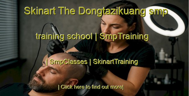 Skinart The Dongtazikuang smp training school | SmpTraining | SmpClasses | SkinartTraining-China